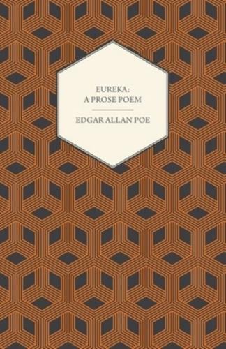 Eureka: A Prose Poem : An Essay on the Material and Spiritual Universe