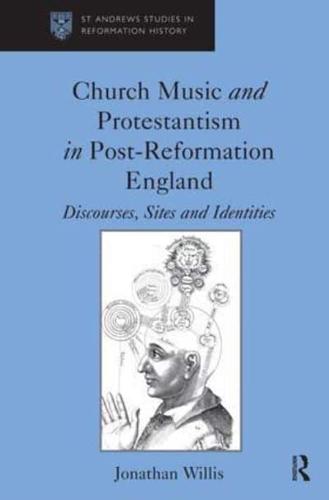 Church Music and Protestantism in Post-Reformation England: Discourses, Sites and Identities