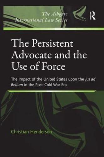 The Persistent Advocate and the Use of Force: The Impact of the United States upon the Jus ad Bellum in the Post-Cold War Era