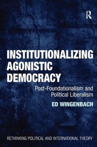 Institutionalizing Agonistic Democracy: Post-Foundationalism and Political Liberalism