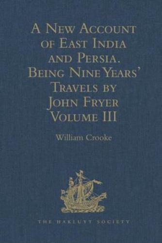 A New Account of East India and Persia. Being Nine Years' Travels, 1672-1681, by John Fryer