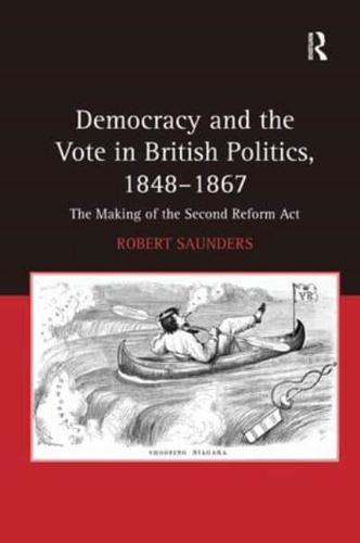 Democracy and the Vote in British Politics, 1848-1867: The Making of the Second Reform Act