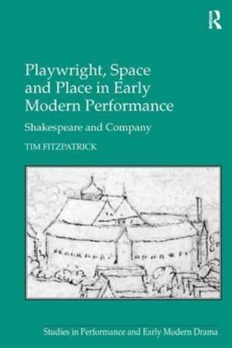 Playwright, Space and Place in Early Modern Performance: Shakespeare and Company