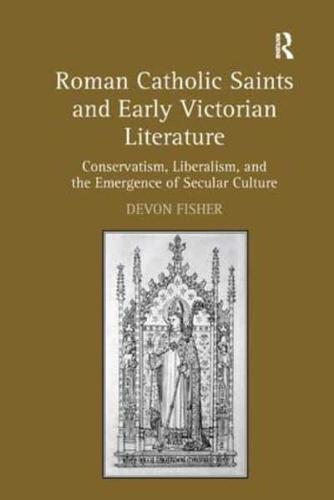 Roman Catholic Saints and Early Victorian Literature: Conservatism, Liberalism, and the Emergence of Secular Culture