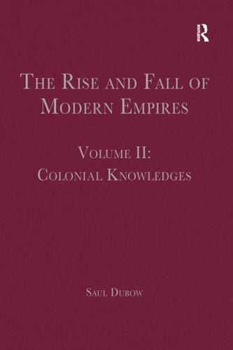The Rise and Fall of Modern Empires. Volume II Colonial Knowledges