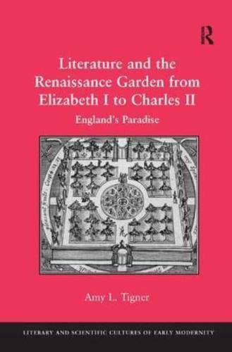 Literature and the Renaissance Garden from Elizabeth I to Charles II: England's Paradise