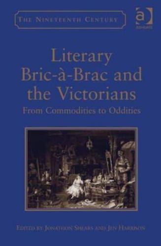 Literary Bric-à-Brac and the Victorians: From Commodities to Oddities