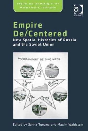 Empire De/Centered: New Spatial Histories of Russia and the Soviet Union