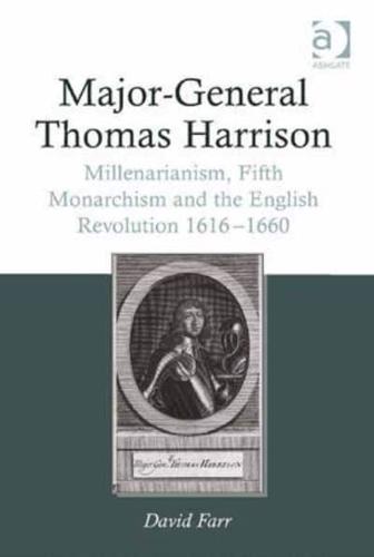 Major-General Thomas Harrison: Millenarianism, Fifth Monarchism and the English Revolution 1616-1660