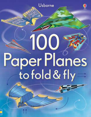 100 Paper Planes to Fold & Fly