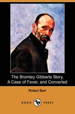 Bromley Gibberts Story, a Case of Fever, and Converted (Dodo Press)
