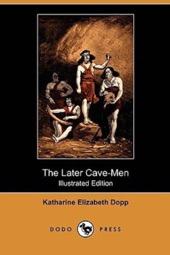 The Later Cave-Men (Illustrated Edition) (Dodo Press)