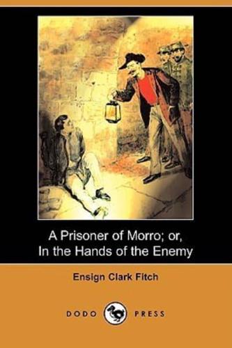 A Prisoner of Morro; Or, in the Hands of the Enemy (Dodo Press)