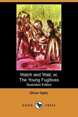 Watch and Wait; Or, the Young Fugitives (Illustrated Edition) (Dodo Press)
