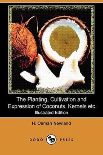 The Planting, Cultivation and Expression of Coconuts, Kernels, Cacao and Edible Vegetable Oils and Seeds of Commerce (Illustrated Edition) (Dodo Press