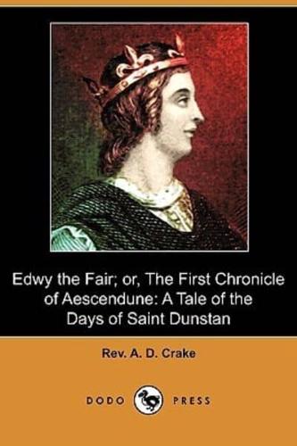 Edwy the Fair; Or, the First Chronicle of Aescendune: A Tale of the Days of Saint Dunstan (Dodo Press)