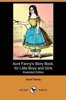 Aunt Fanny's Story Book, for Little Boys and Girls (Illustrated Edition) (Dodo Press)