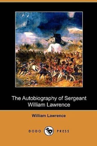 The Autobiography of Sergeant William Lawrence: A Hero of the Peninsular and Waterloo Campaigns (Dodo Press)