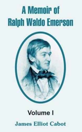 A Memoir of Ralph Waldo Emerson: Volume I
