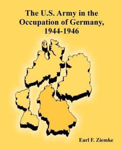 The U.S. Army in the Occupation of Germany, 1944-1946