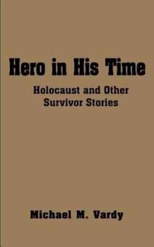 Hero in His Time:  Holocaust and Other Survivor Stories