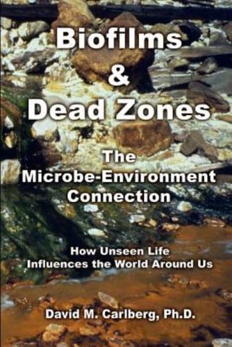 Biofilms & Dead Zones: The Microbe-Environment Connection:  How Unseen Life Influences the World Around Us