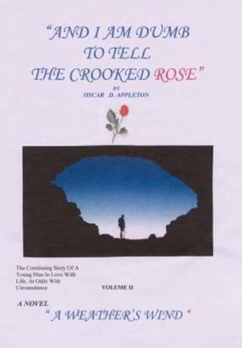 "And I Am Dumb to Tell The Crooked Rose" Vol II:  A Weather's Wind