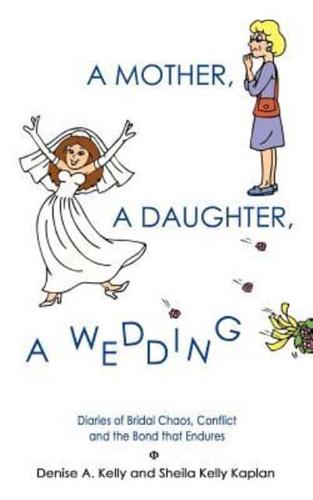 A MOTHER, A DAUGHTER, A WEDDING:  Diaries of Bridal Chaos, Conflict and the Bond that Endures