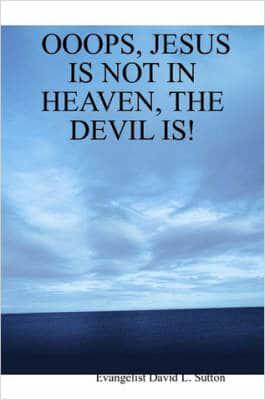 Ooops, Jesus Is Not in Heaven, the Devil Is!