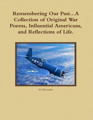 Remembering Our Past...A Collection of Original War Poems, Influential Americans, and Reflections of Life.