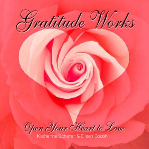 Gratitude Works: Open Your Heart to Love