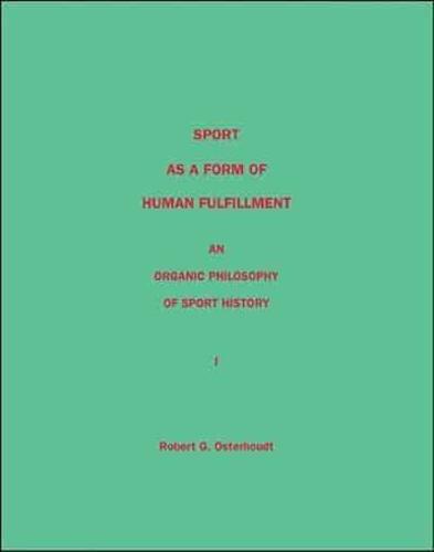 Sport as a Form of Human Fulfillment <Br>  an Organic Philosophy of Sport History<Br> Volume 1