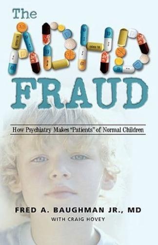 The ADHD Fraud: How Psychiatry Makes Patients of Normal Children