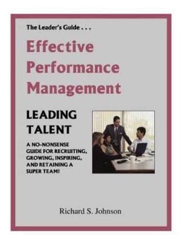 Effective Performance Management: A No-Nonsense Guide for Recruiting, Growing, Inspiring, and Retaining a Super Team!