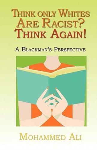 Think Only Whites Are Racist? Think Again!: A Blackman's Perspective