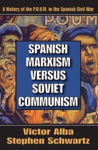 Spanish Marxism Versus Soviet Communism: A History of the P.O.U.M. in the Spanish Civil War