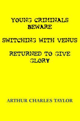 Young Criminals Beware, Switching With Venus, Returned to Give Glory