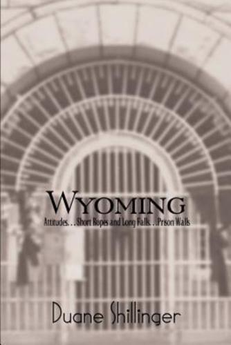 Wyoming:  Attitudes. . . Short Ropes and Long Falls. . .Prison Walls