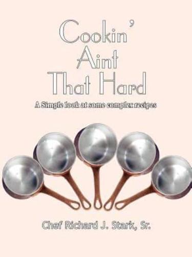 Cookin' Aint That Hard: A Simple Look at Some Complex Recipes