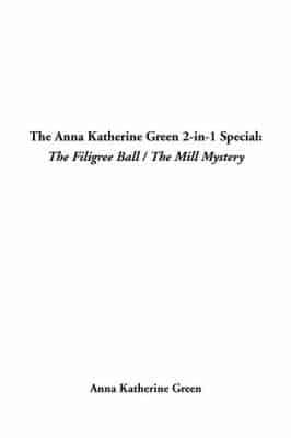 The Anna Katherine Green 2-In-1 Special: The Filigree Ball / The Mill Mystery
