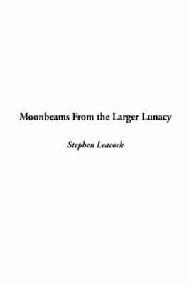 Moonbeams from the Larger Lunacy