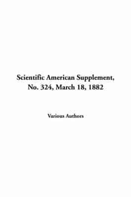 Scientific American Supplement, No. 324, March 18, 1882