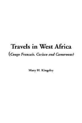 Travels in West Africa (Congo Francais, Corisco and Cameroons)