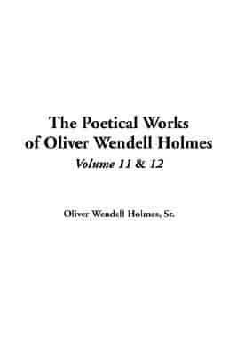 The Poetical Works of Oliver Wendell Holmes. Vol 11 & V.12
