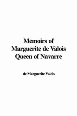 Memoirs of Marguerite De Valois Queen of Navarre