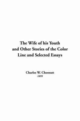 The Wife of His Youth and Other Stories of the Color Line and Selected Essays