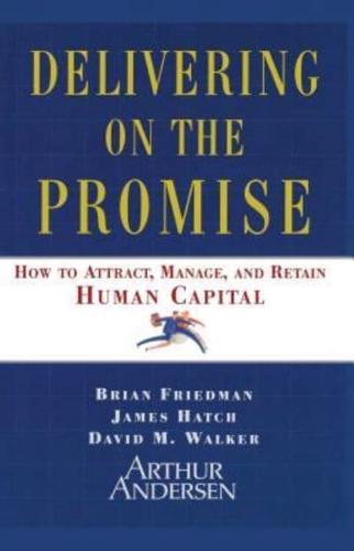 Delivering on the Promise: How to Attract, Manage and Retain Human Capital