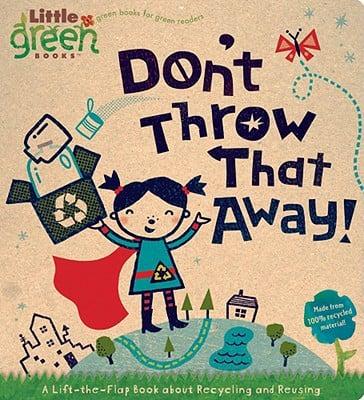 Don't Throw That Away! : A Lift-the-Flap Book About Recycling and Reusing