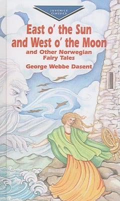 East O' the Sun and West O' the Moon and Other Norwegian Fairy Tales / [Translated By] George Webbe Dasent