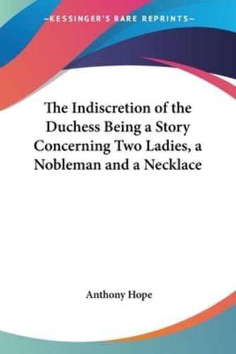 The Indiscretion of the Duchess Being a Story Concerning Two Ladies, a Nobleman and a Necklace